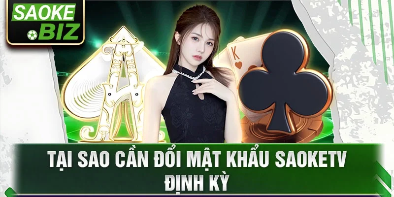 Tại sao cần đổi mật khẩu saoketv định kỳ