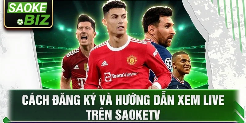 Cách đăng ký và hướng dẫn xem live trên SaokeTV