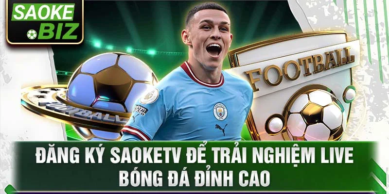 Đăng ký saoketv để trải nghiệm live bóng đá đỉnh cao