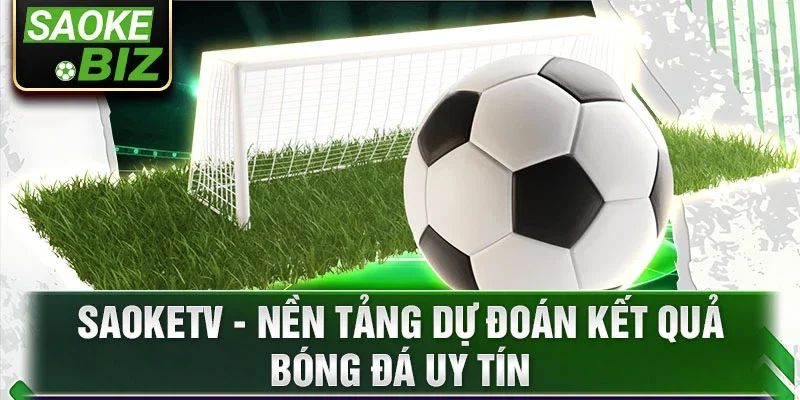 SaoKetv - Nền tảng dự đoán kết quả bóng đá uy tín