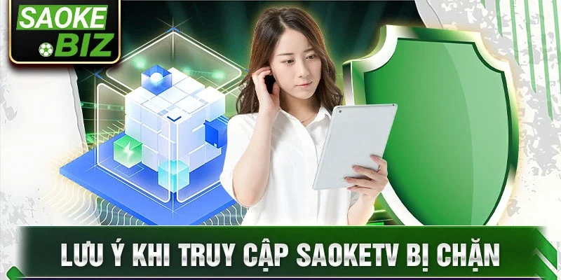 Lưu ý khi truy cập SaokeTV bị chặn