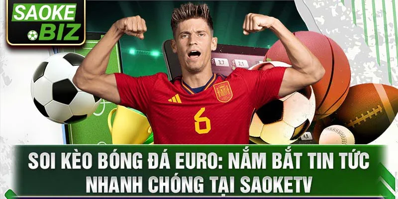 Soi kèo bóng đá Euro: nắm bắt tin tức nhanh chóng tại SaokeTV