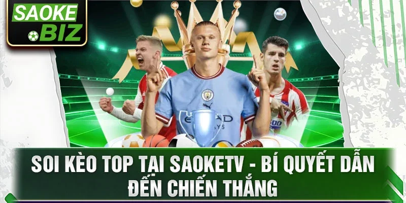 Soi kèo top tại SaokeTV - bí quyết dẫn đến chiến thắng