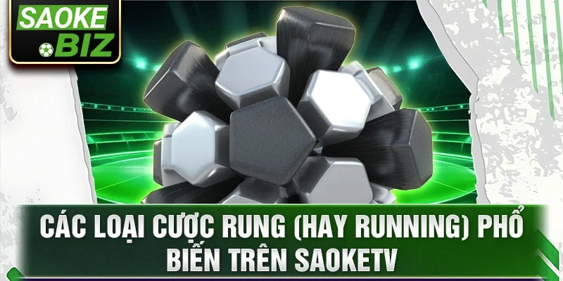 Các loại cược rung (hay running) phổ biến trên SaokeTV