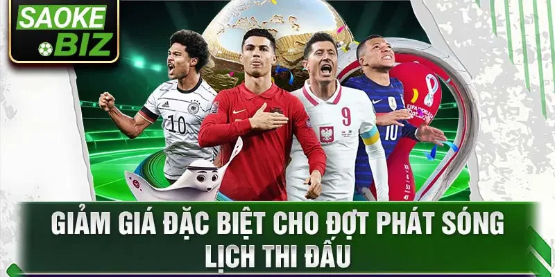 Giảm giá đặc biệt cho đợt phát sóng lịch thi đấu