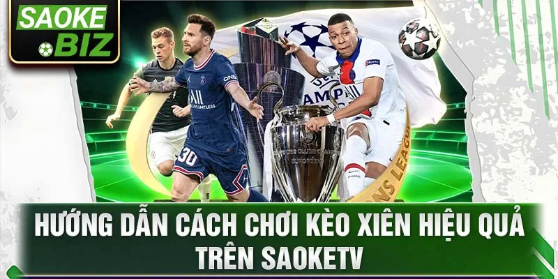 Hướng dẫn cách chơi kèo Xiên hiệu quả trên SaoKetv