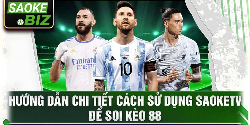 Hướng dẫn chi tiết cách sử dụng Saoketv để soi kèo 88