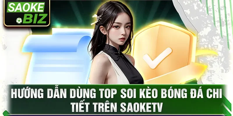 Hướng dẫn dùng top soi kèo bóng đá chi tiết trên SaokeTV