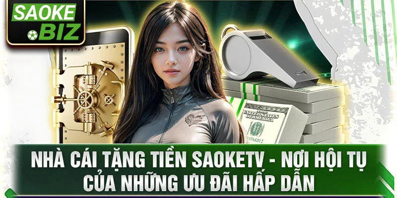 Nhà cái tặng tiền SaokeTV - Nơi hội tụ của những ưu đãi hấp dẫn