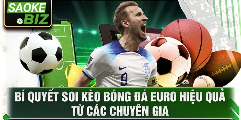 Bí quyết soi kèo bóng đá Euro hiệu quả từ các chuyên gia