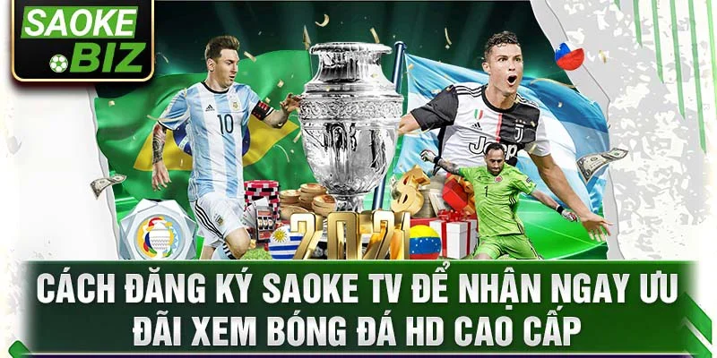 Cách đăng ký Saoke TV để nhận ngay ưu đãi xem bóng đá HD cao cấp