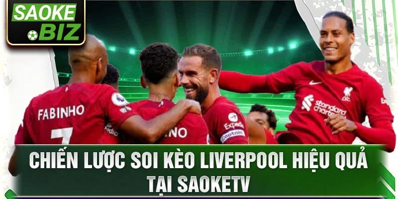 Chiến lược soi kèo Liverpool hiệu quả tại SaokeTV