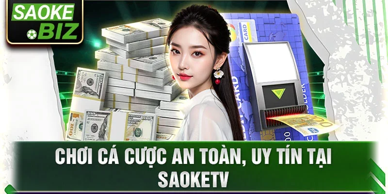 Chơi cá cược an toàn, uy tín tại SaokeTV