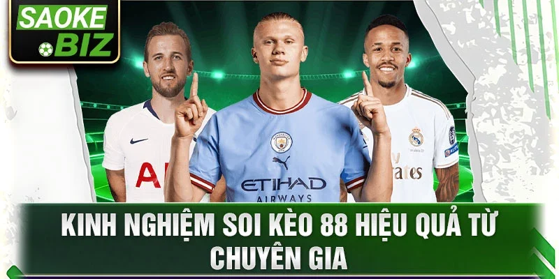 Kinh nghiệm soi kèo 88 hiệu quả từ chuyên gia