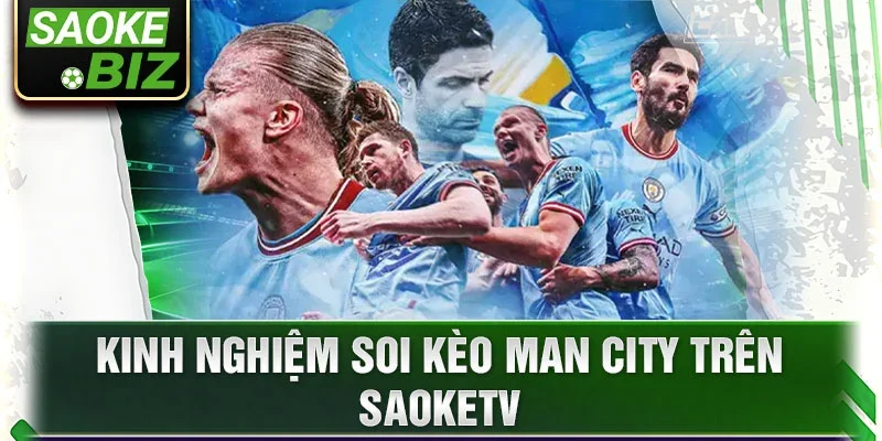 Kinh nghiệm soi kèo Man City trên SaoKetv