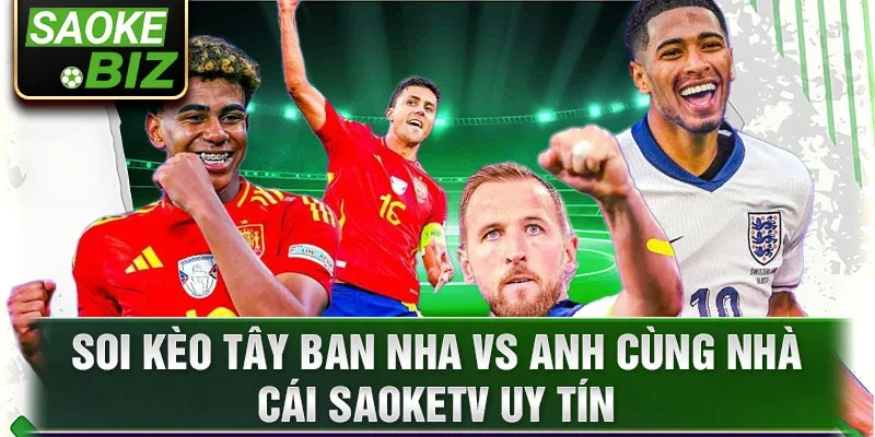 Soi kèo Tây Ban Nha vs Anh cùng nhà cái Saoketv uy tín