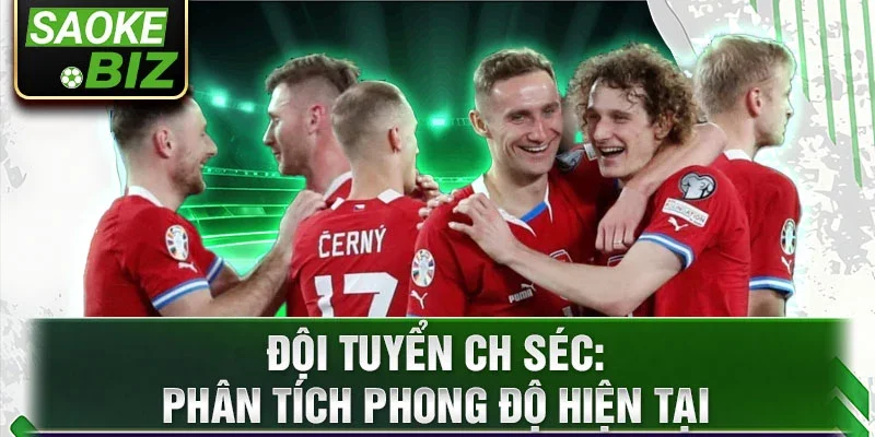 Đội tuyển CH Séc: Phân tích phong độ hiện tại