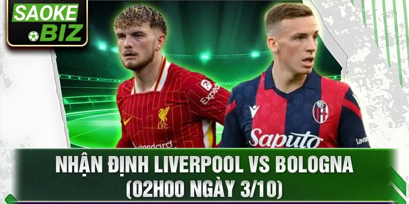 Nhận định Liverpool vs Bologna (02h00 ngày 3/10)