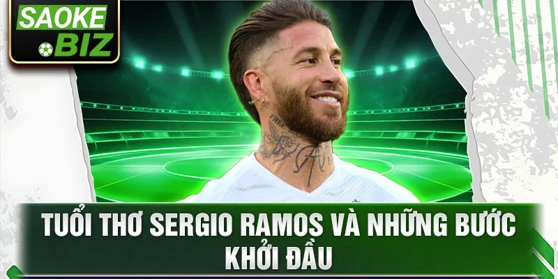 Tuổi thơ Sergio Ramos và những bước khởi đầu