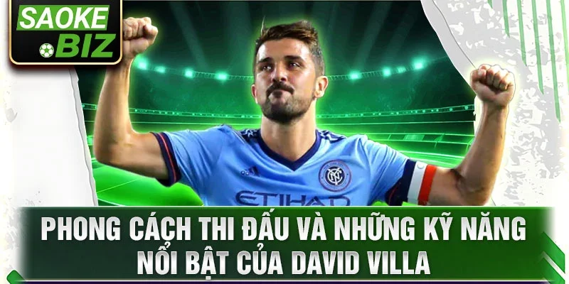 Phong cách thi đấu và những kỹ năng nổi bật của David Villa