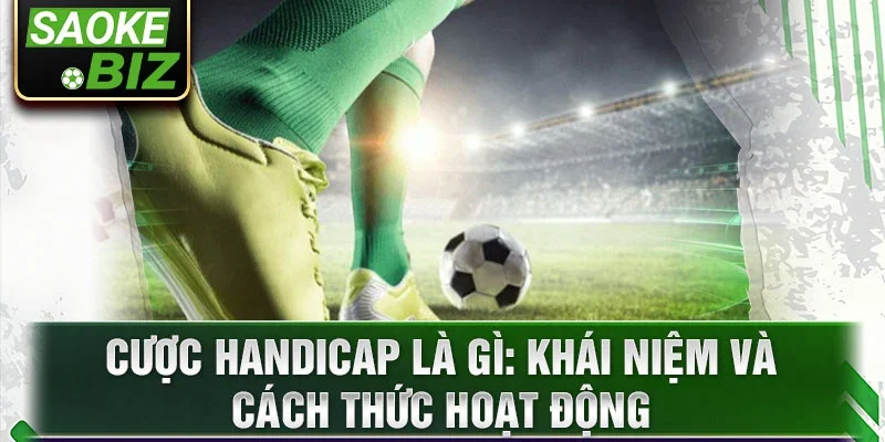 Cược handicap là gì: Khái niệm và cách thức hoạt động