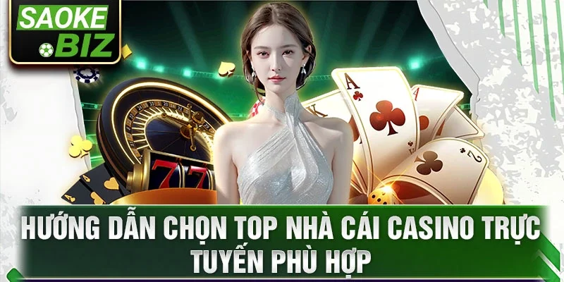 Hướng dẫn chọn top nhà cái casino trực tuyến phù hợp