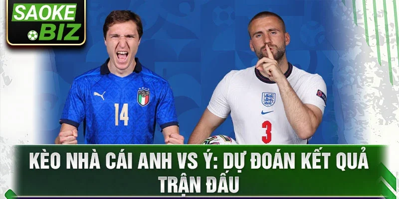 Kèo nhà cái Anh vs Ý: Dự đoán kết quả trận đấu