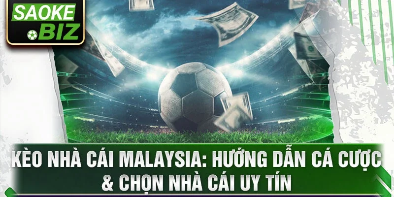 Kèo nhà cái Malaysia: Hướng dẫn cá cược & chọn nhà cái uy tín