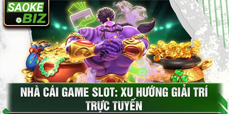 Nhà cái game slot: Xu hướng giải trí trực tuyến