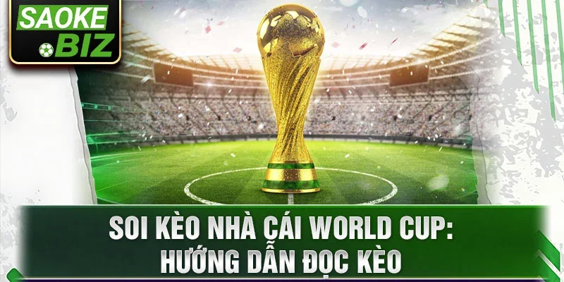 Soi kèo nhà cái World Cup: Hướng dẫn đọc kèo