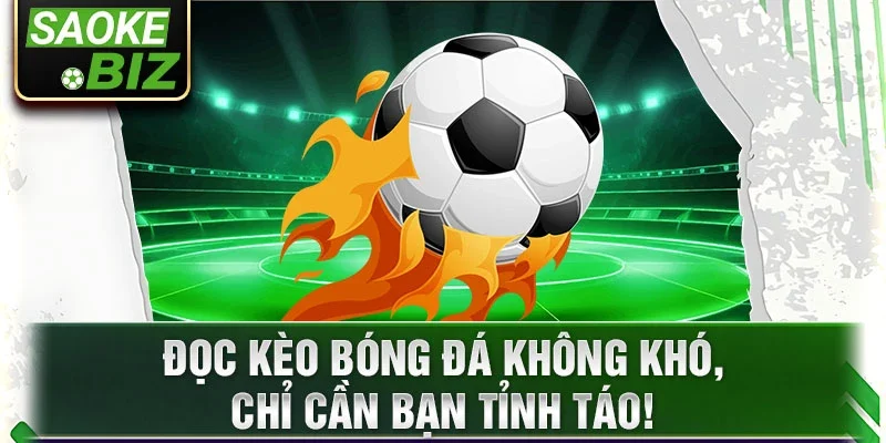 Đọc kèo bóng đá không khó, chỉ cần bạn tỉnh táo!