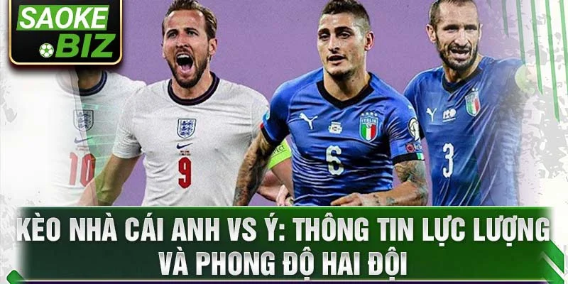 Kèo nhà cái Anh vs Ý: Thông tin lực lượng và phong độ hai đội