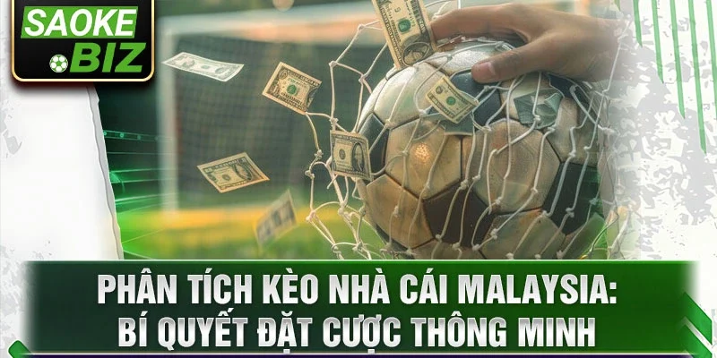 Phân tích kèo nhà cái Malaysia: Bí quyết đặt cược thông minh