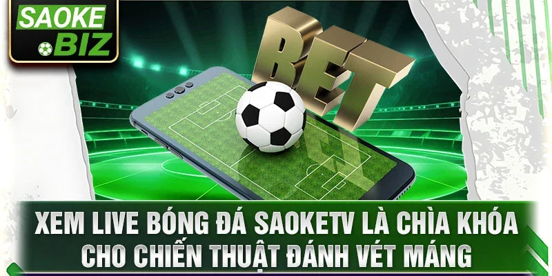 Xem live bóng đá SaokeTV là chìa khóa cho chiến thuật đánh vét máng