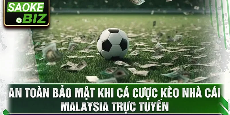 An Toàn bảo mật khi cá cược kèo nhà cái Malaysia trực tuyến