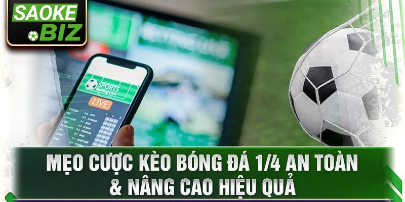 Mẹo cược kèo bóng đá 1/4 an toàn & nâng cao hiệu quả