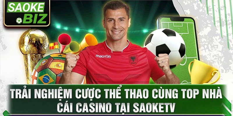 Trải nghiệm cược thể thao cùng top nhà cái casino tại saoketv