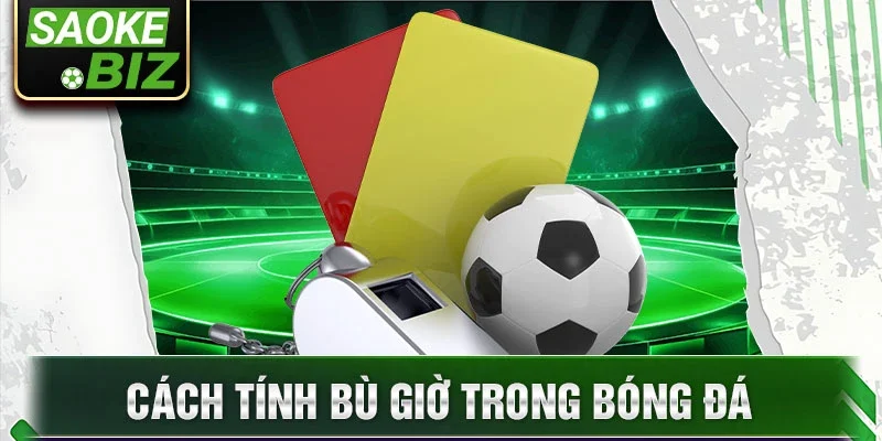 Cách tính bù giờ trong bóng đá