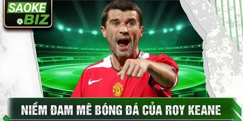 Niềm đam mê bóng đá của Roy Keane